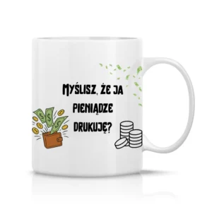 Myślisz, że ja pieniądze drukuję?