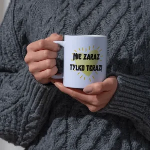 Nie zaraz tylko teraz!