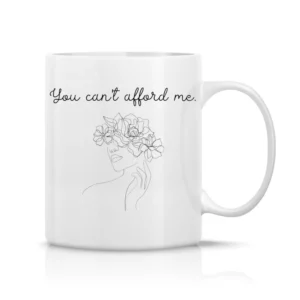 You can't afford me