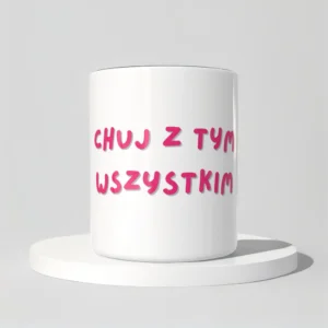 Chuj z tym wszystkim