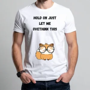 Hold on just let me overthink this