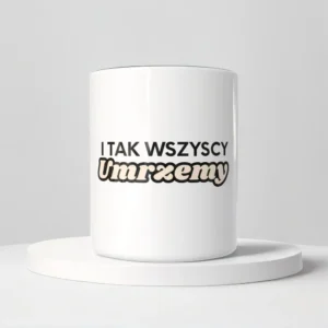 I tak wszyscy umrzemy