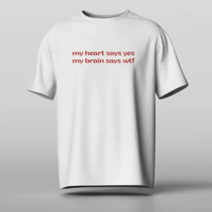 my heart says yes my brain says wtf