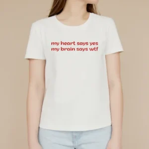 my heart says yes my brain says wtf