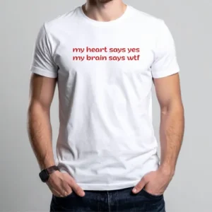 my heart says yes my brain says wtf