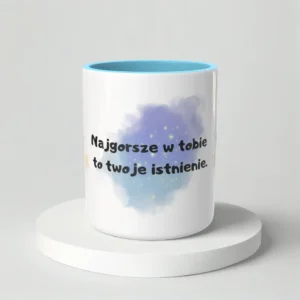Najgorsze w tobie to twoje istnienie